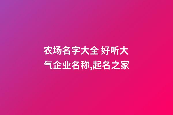 农场名字大全 好听大气企业名称,起名之家-第1张-公司起名-玄机派